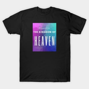 Prepared for the Kingdom of Heaven christian design T-Shirt